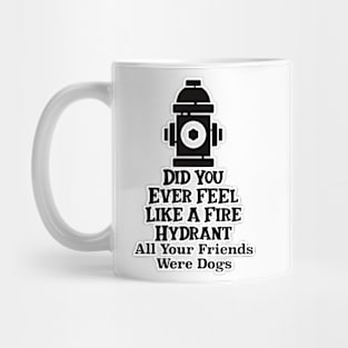 Did You Ever Feel Like A Fire Hydrant Mug